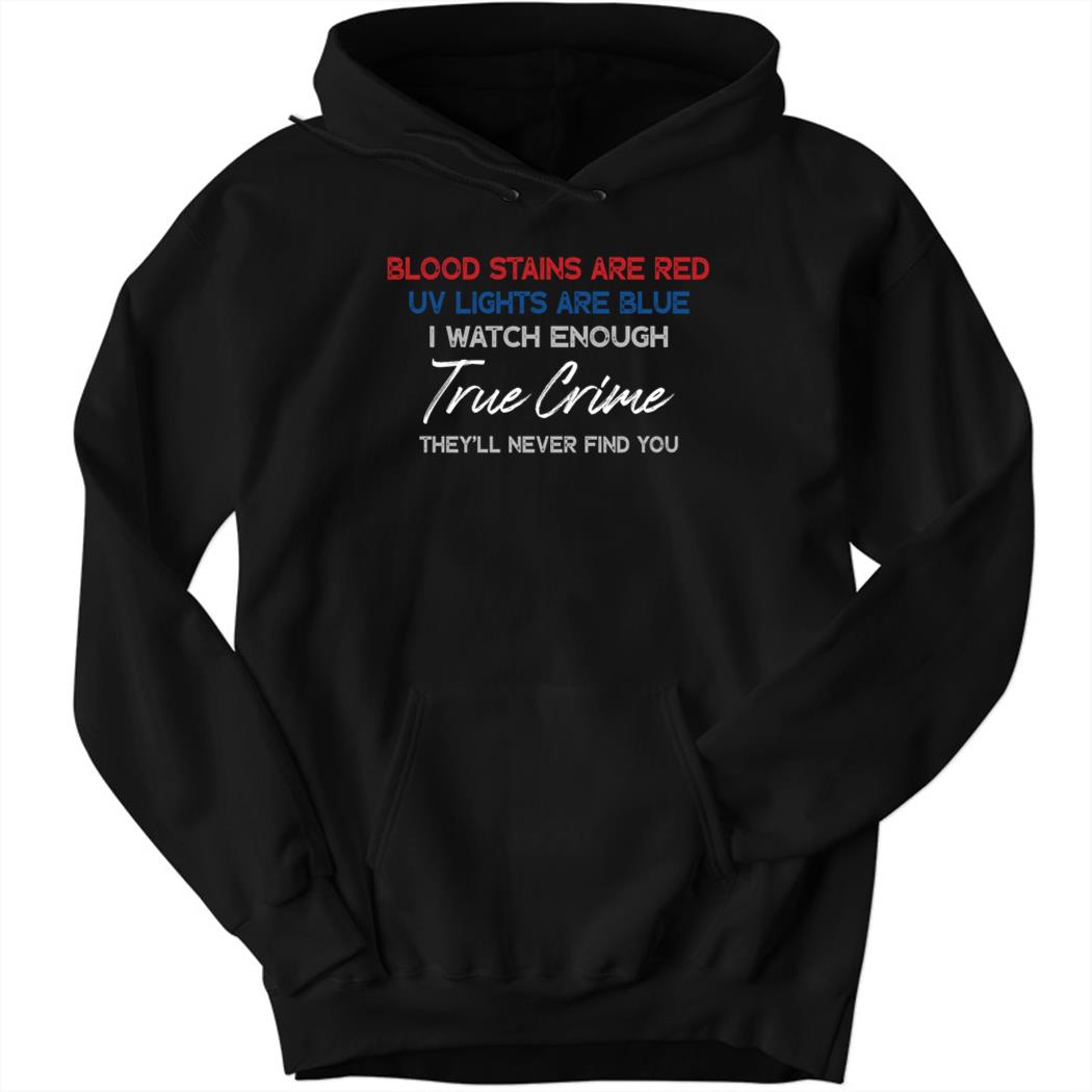 Blood Stains Are Red UV Lights Are Blue I Watch Enough True Crime Hoodie