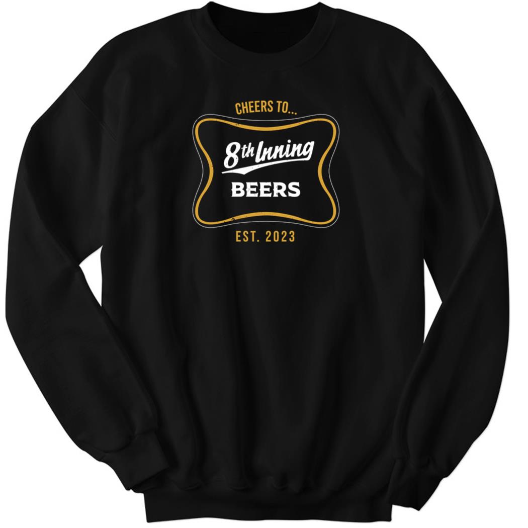 Cheers To 8th Inning Beers Sweatshirt