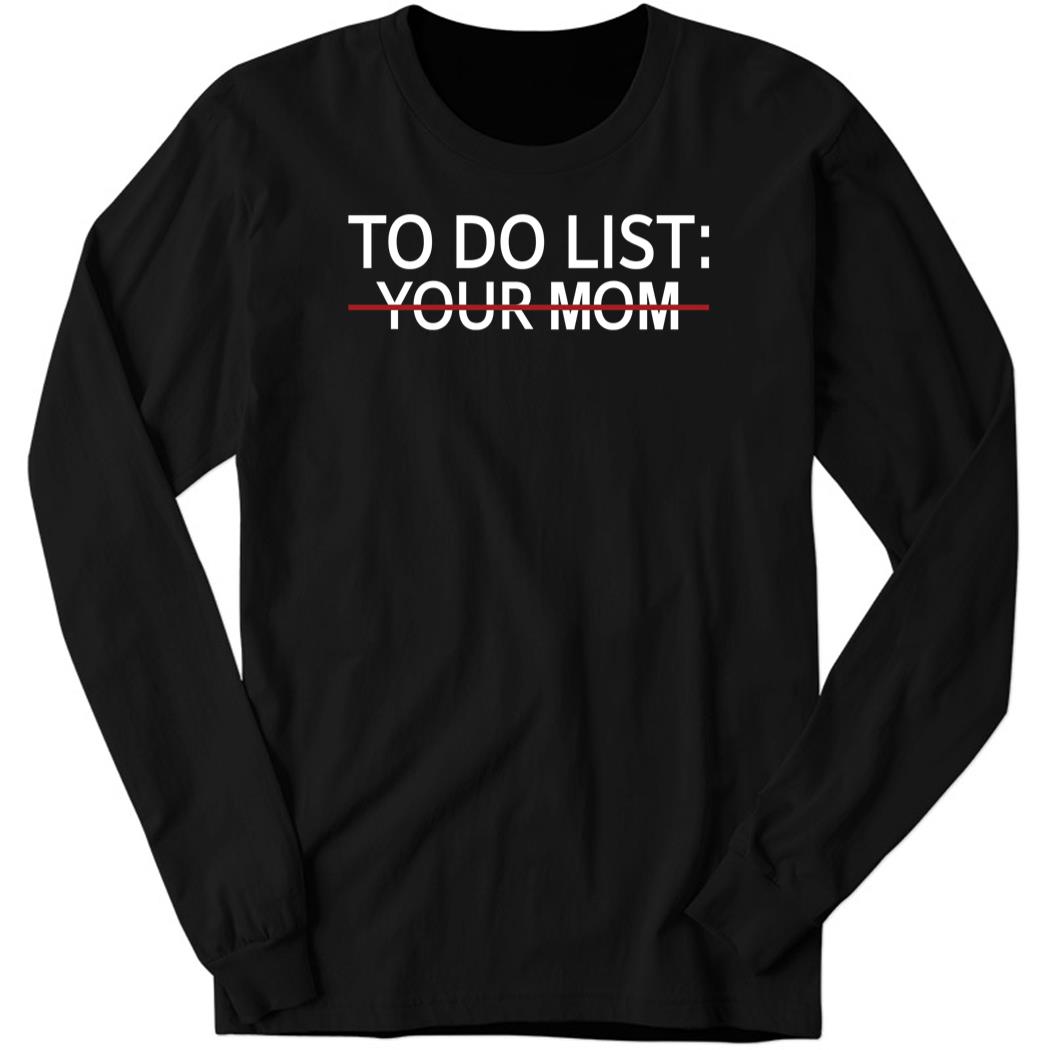 MatScouts1 To Do List Your Mom Long Sleeve Shirt