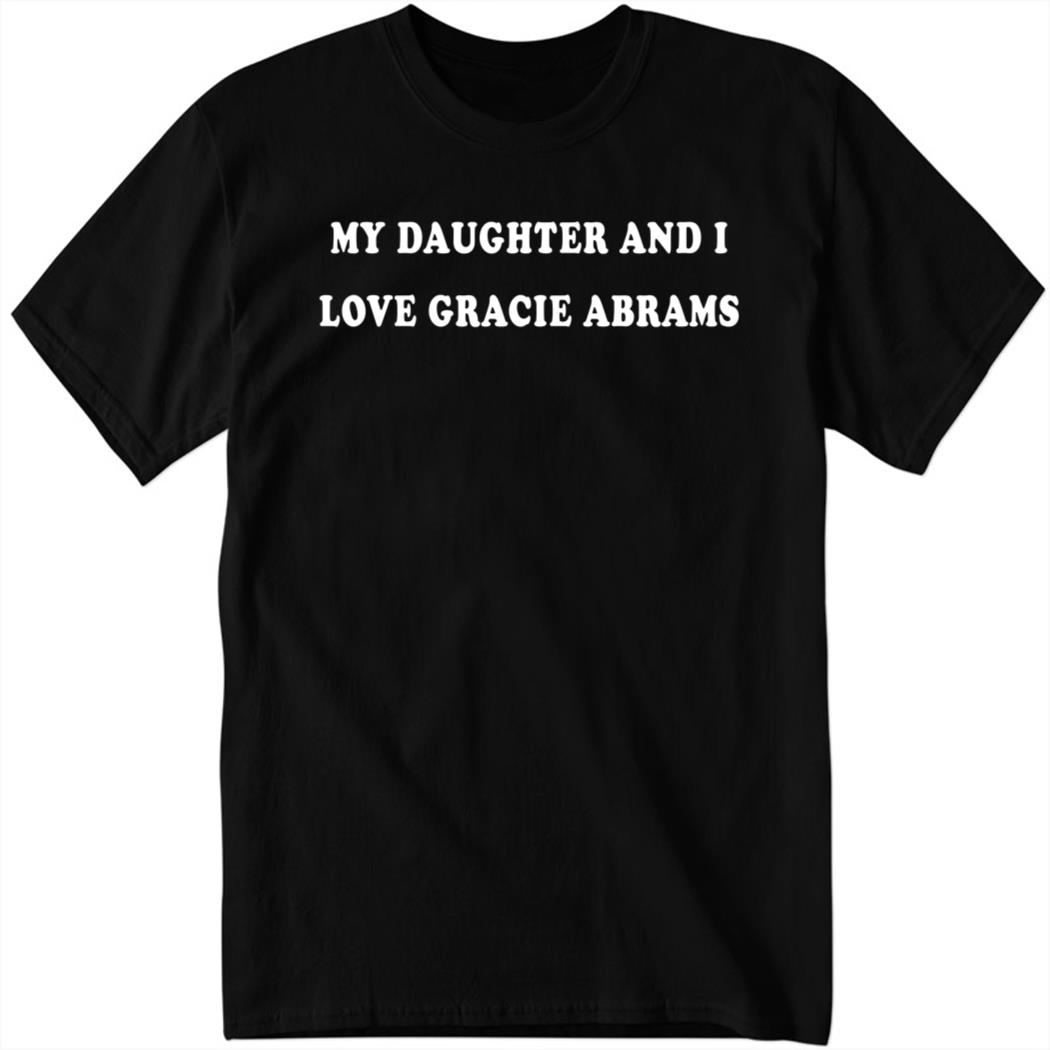 My Daughter And I Love Gracie Abrams Shirt