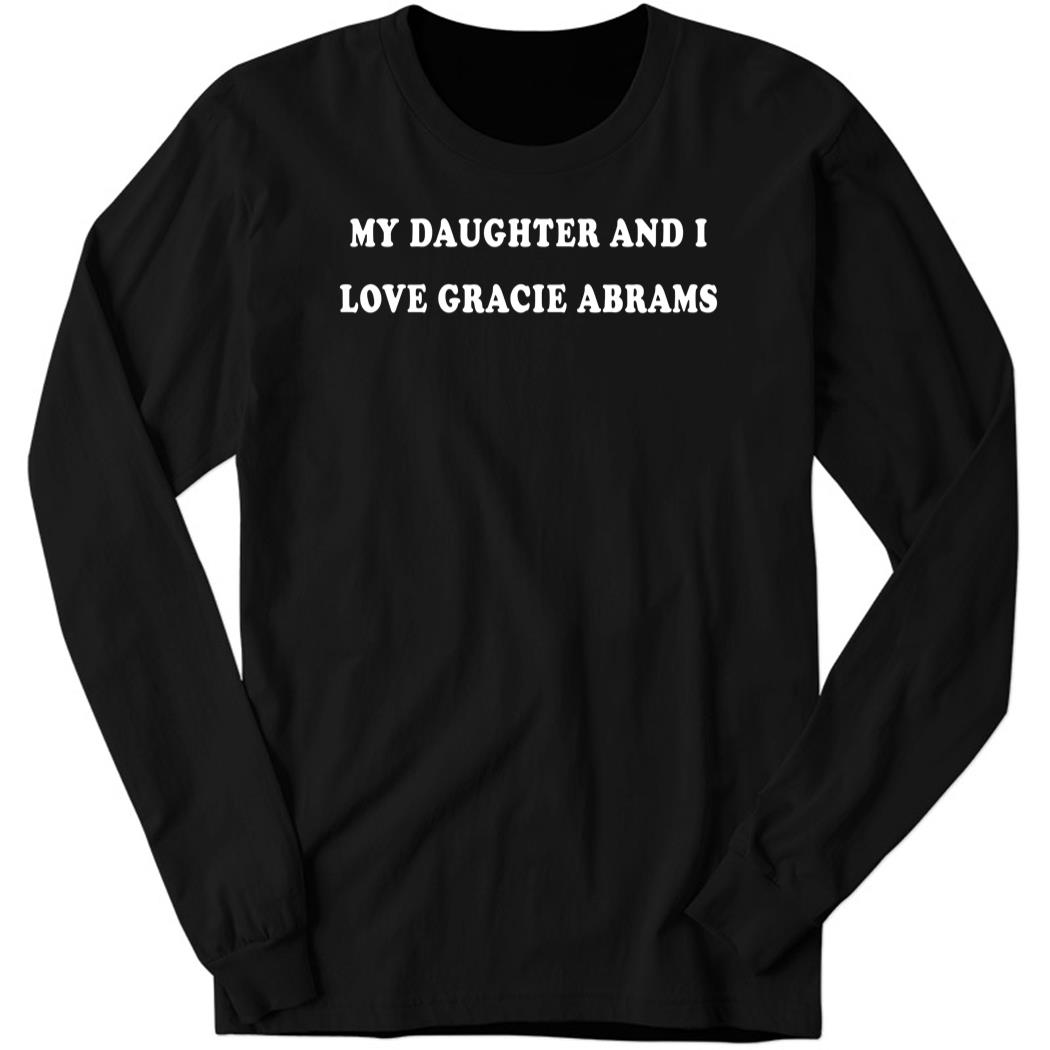 My Daughter And I Love Gracie Abrams Long Sleeve Shirt
