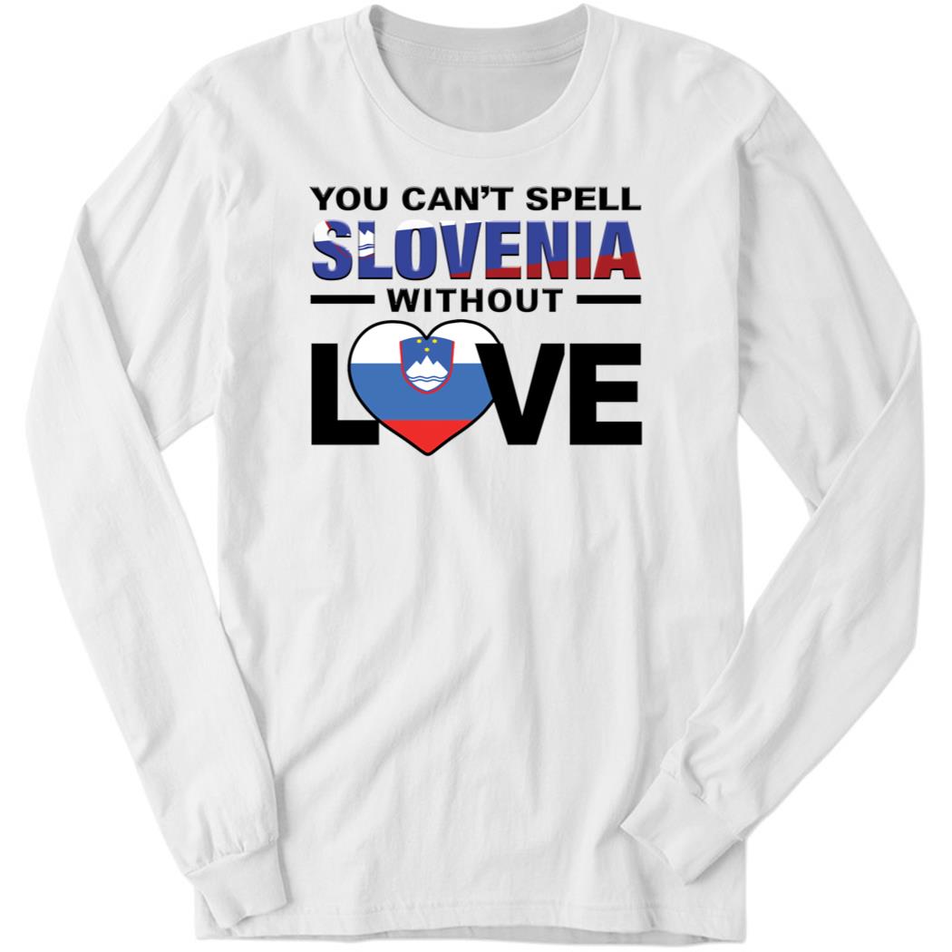 You Can’t Spell Slovenia Without Love Long Sleeve Shirt