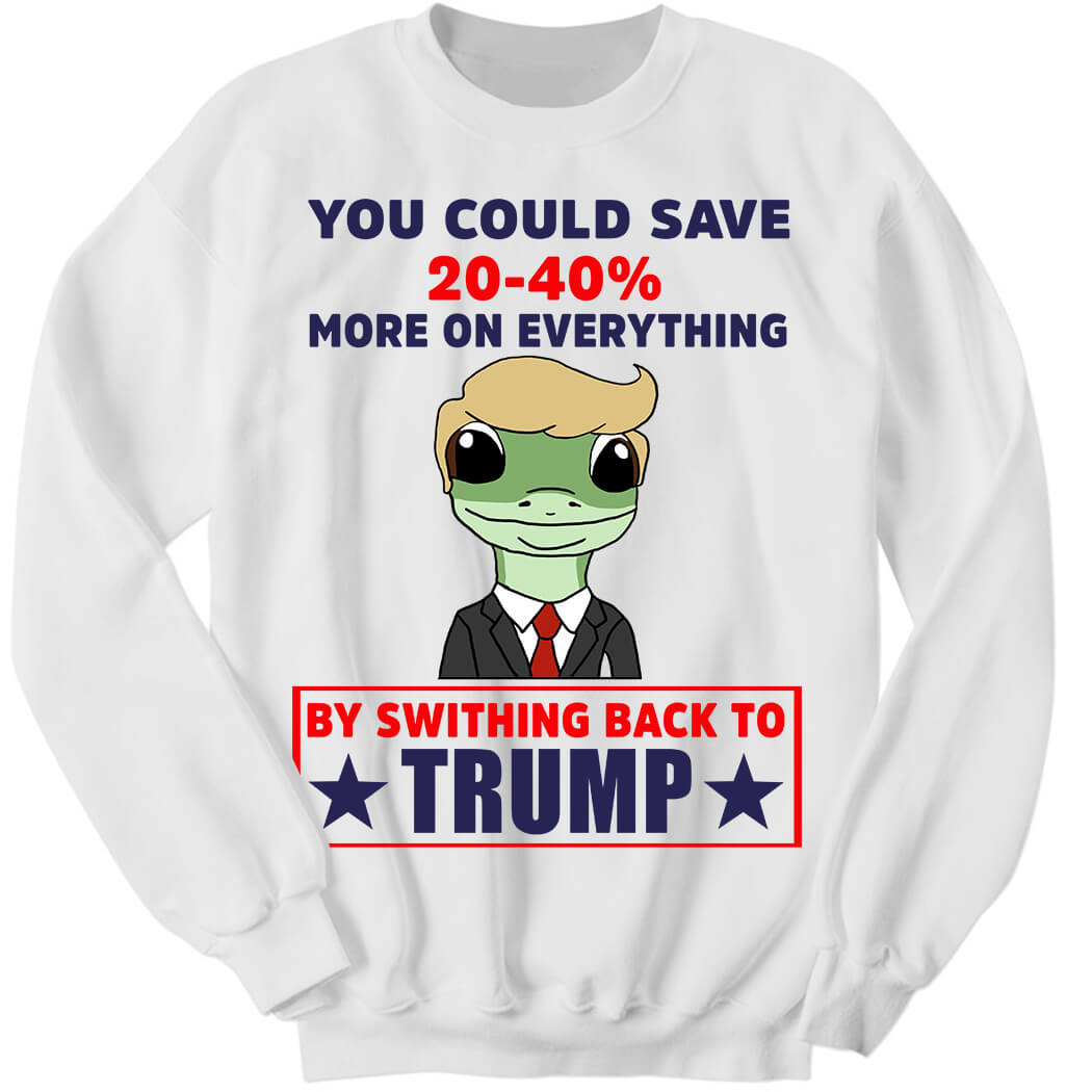 You Could Save 20-40% More On Everything By Switching Back To Tr*mp Sweatshirt