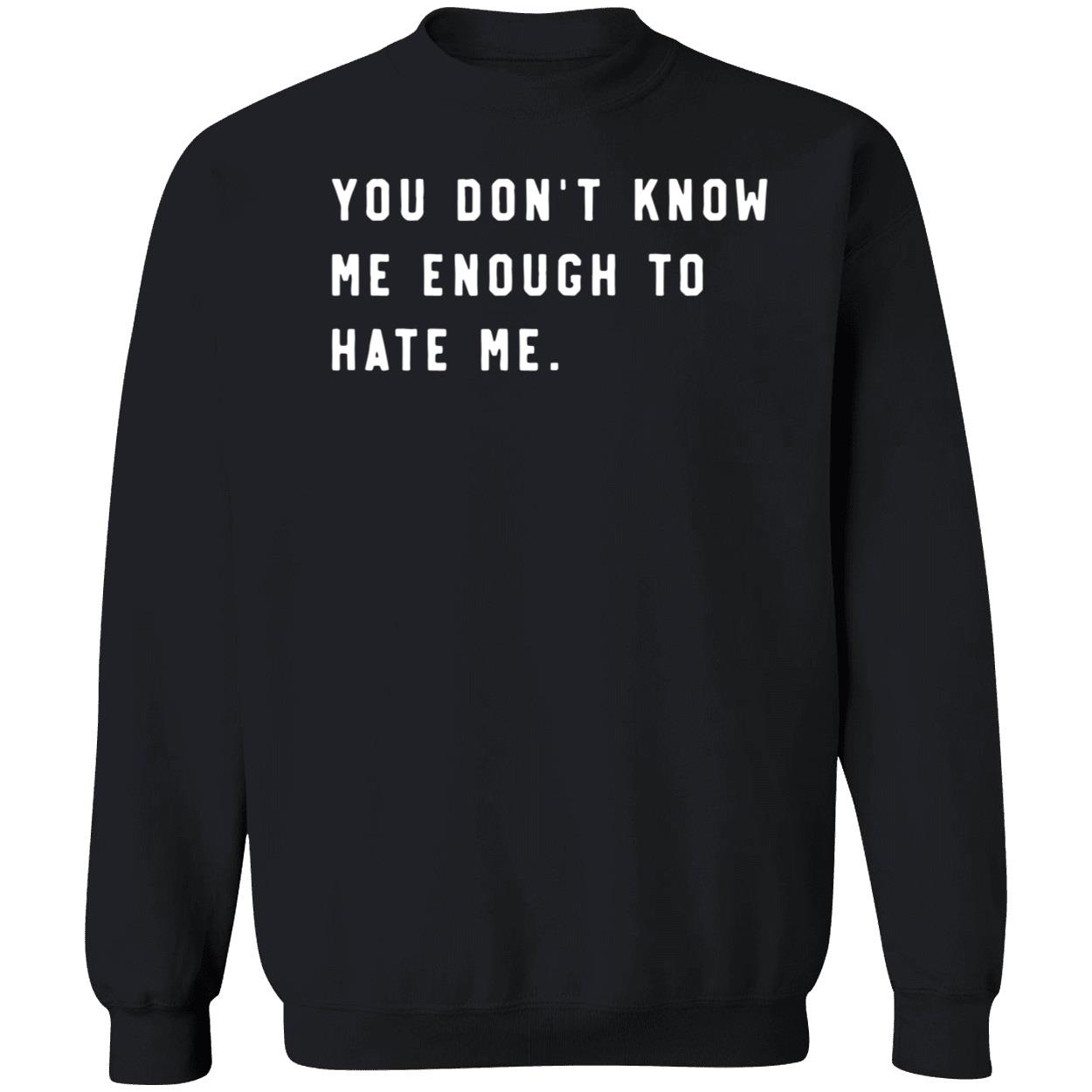 You Don’t Know Me Enough To Hate Me Sweatshirt