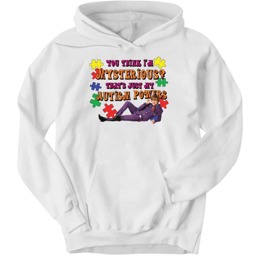 You Think I’m Mysterious, That’s Just My Autism Powers Hoodie