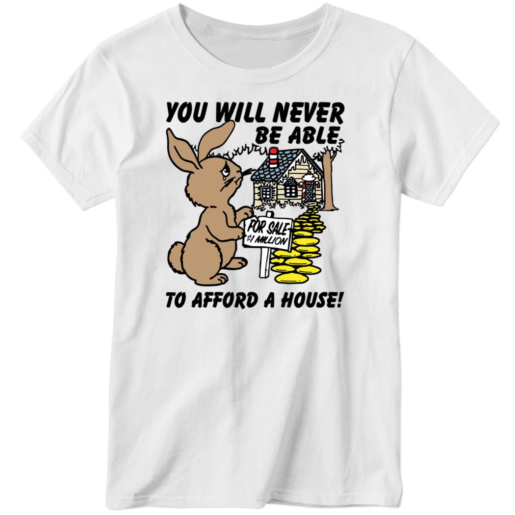 You Will Never Be Able To Afford A House Ladies Boyfriend Shirt