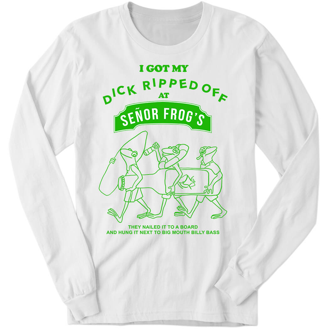Yow Cho Shop I Got My Dick Ripped Off At Senor Frog’s Long Sleeve Shirt