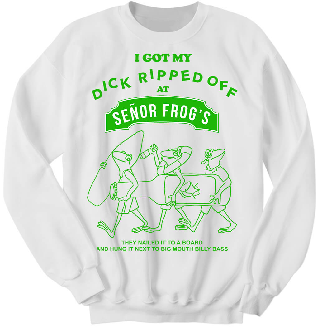 Yow Cho Shop I Got My Dick Ripped Off At Senor Frog’s Sweatshirt