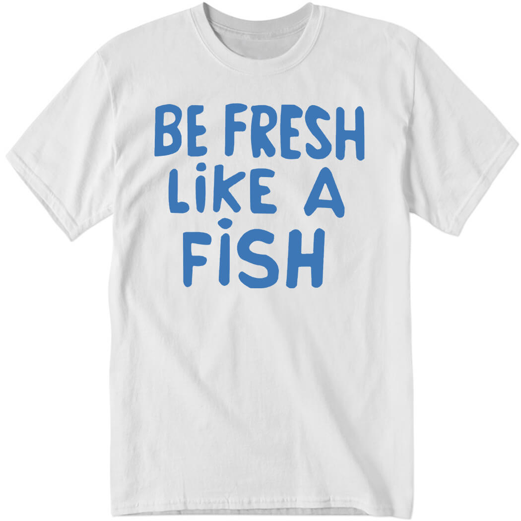 Anthony Kiedis Be Fresh Like A Fish Shirt