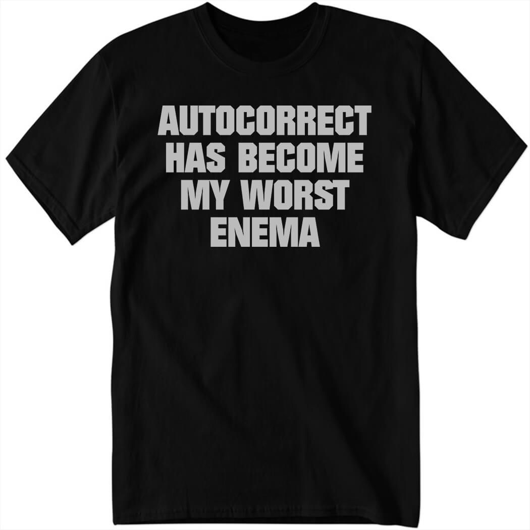 Autocorrect Has Become My Worst Enema Shirt