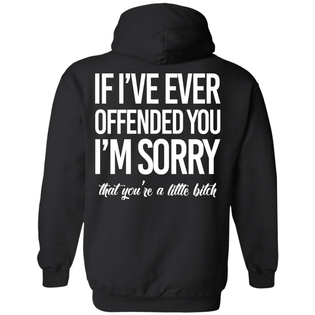 [Back] If I've Ever Offended You I'm Sorry That You're A Little Bitch Hoodie