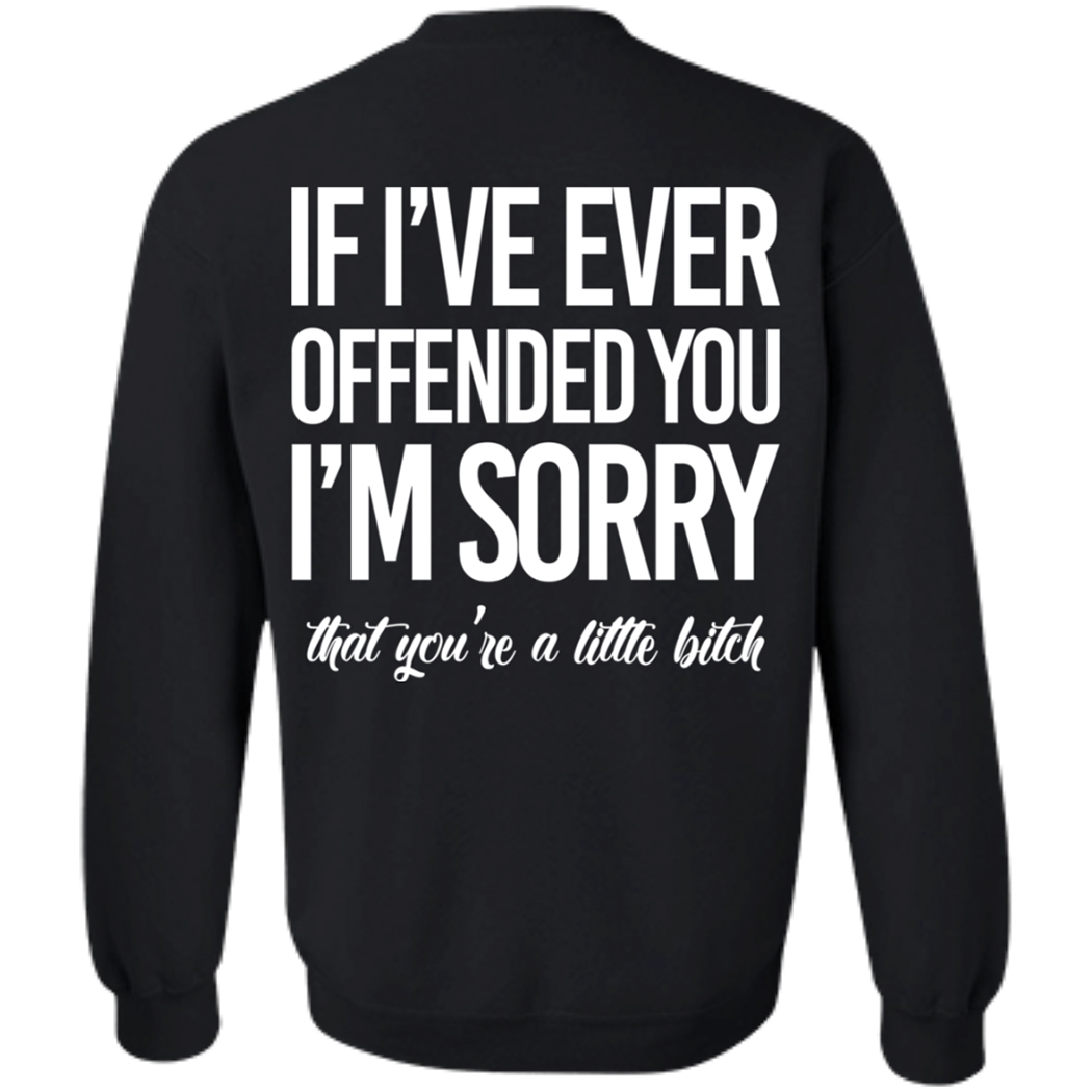 [Back] If I've Ever Offended You I'm Sorry That You're A Little Bitch Sweatshirt