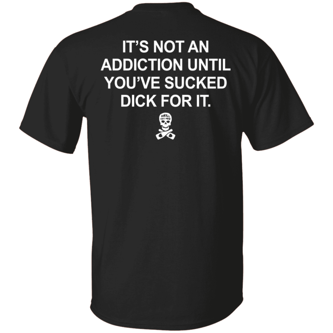 [Back]It's Not An Addiction Until You've Sucked Dick For It Shirt