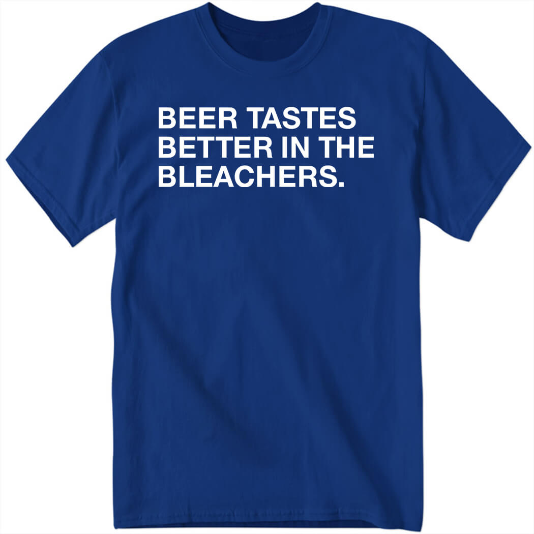 Beer Tastes Better In The Bleachers Shirt