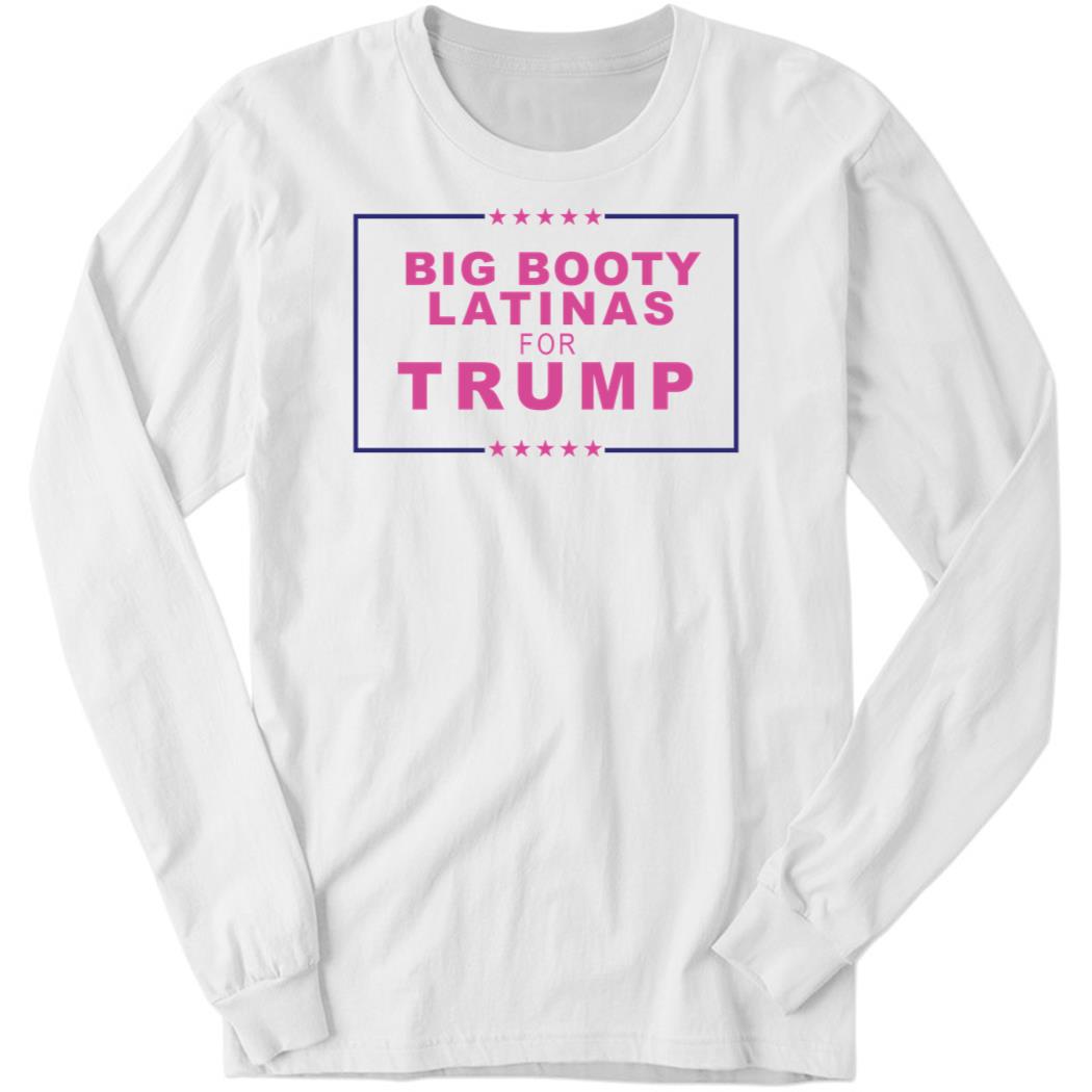 Big Booty Latinas For Trump Long Sleeve Shirt