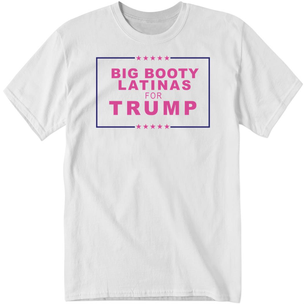 Big Booty Latinas For Trump Shirt