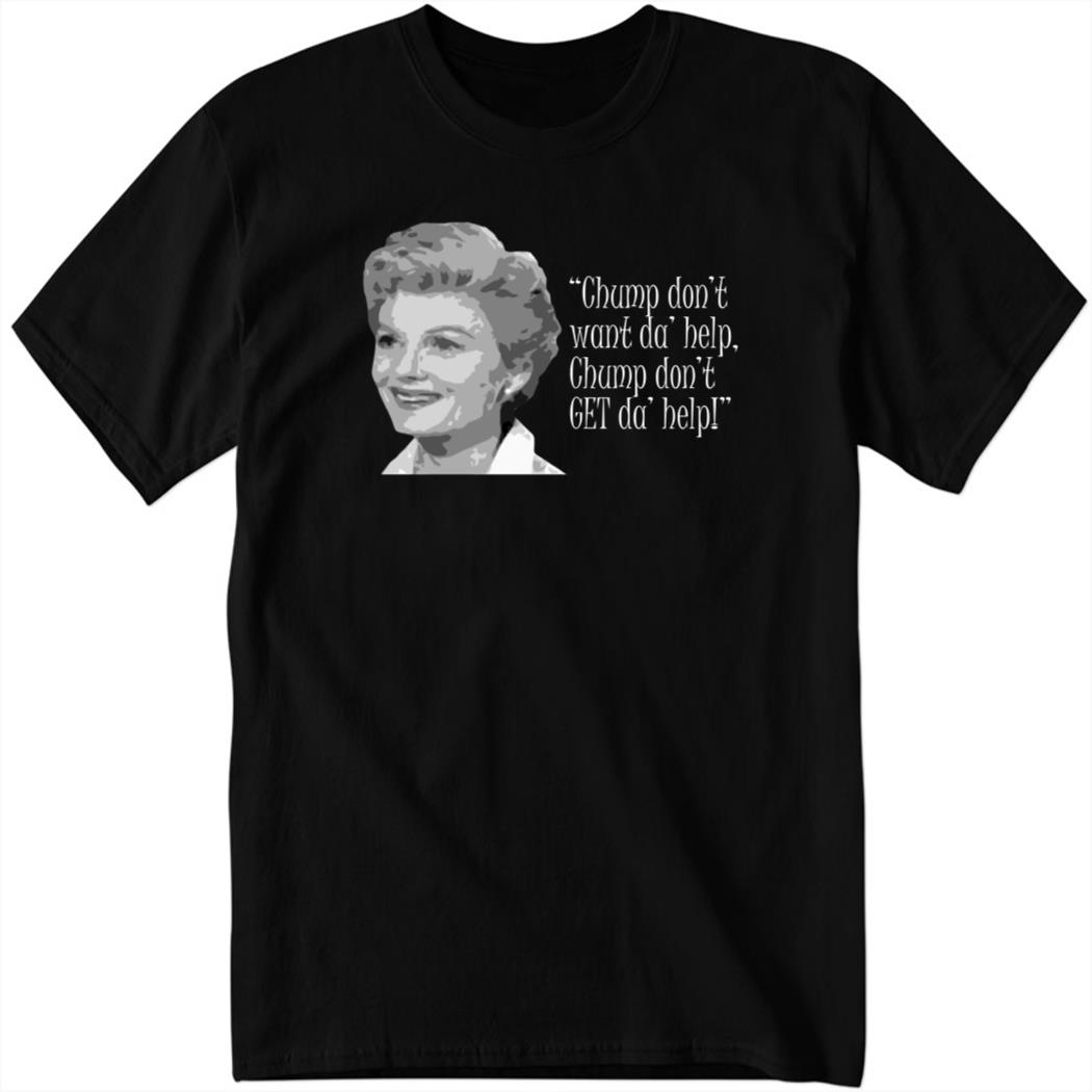 Chump Don't Want Da Help Chump Don't Get Da Help Shirt