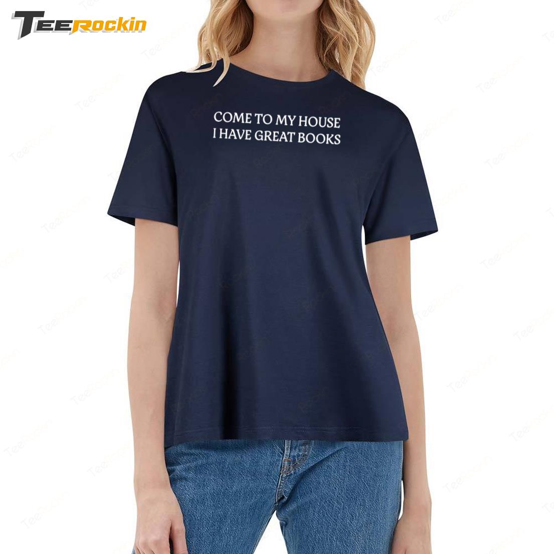 Come To My House I Have Great Books Ladies Boyfriend Shirt