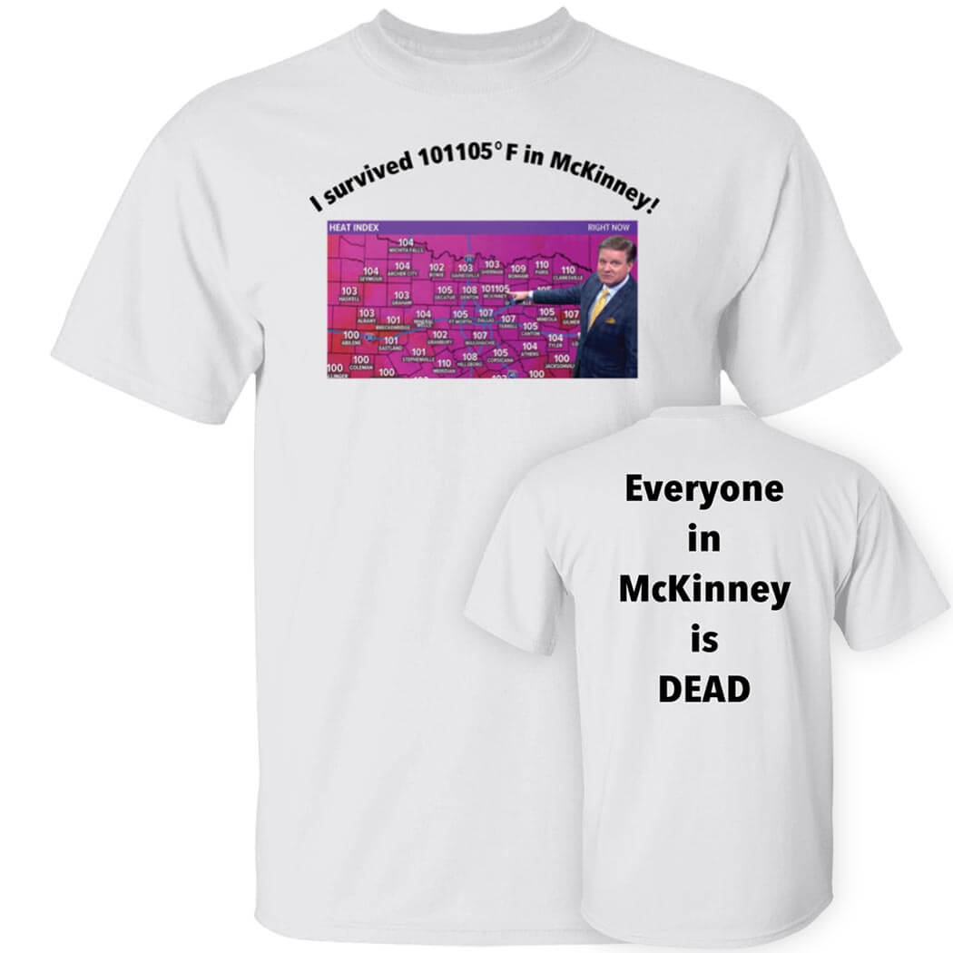 Front Back I Survived 101 105 F In Mckinney Everyone In Mckinney Is Dead Shirt.jpg