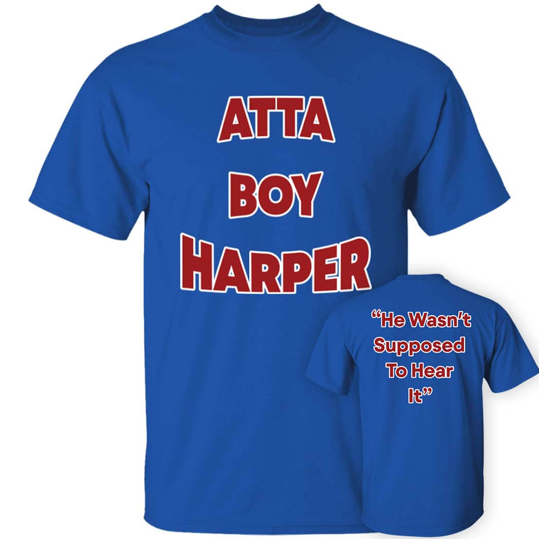 [Front+Back] Atta Boy Harper He Wasn't Supposed To Hear Shirt