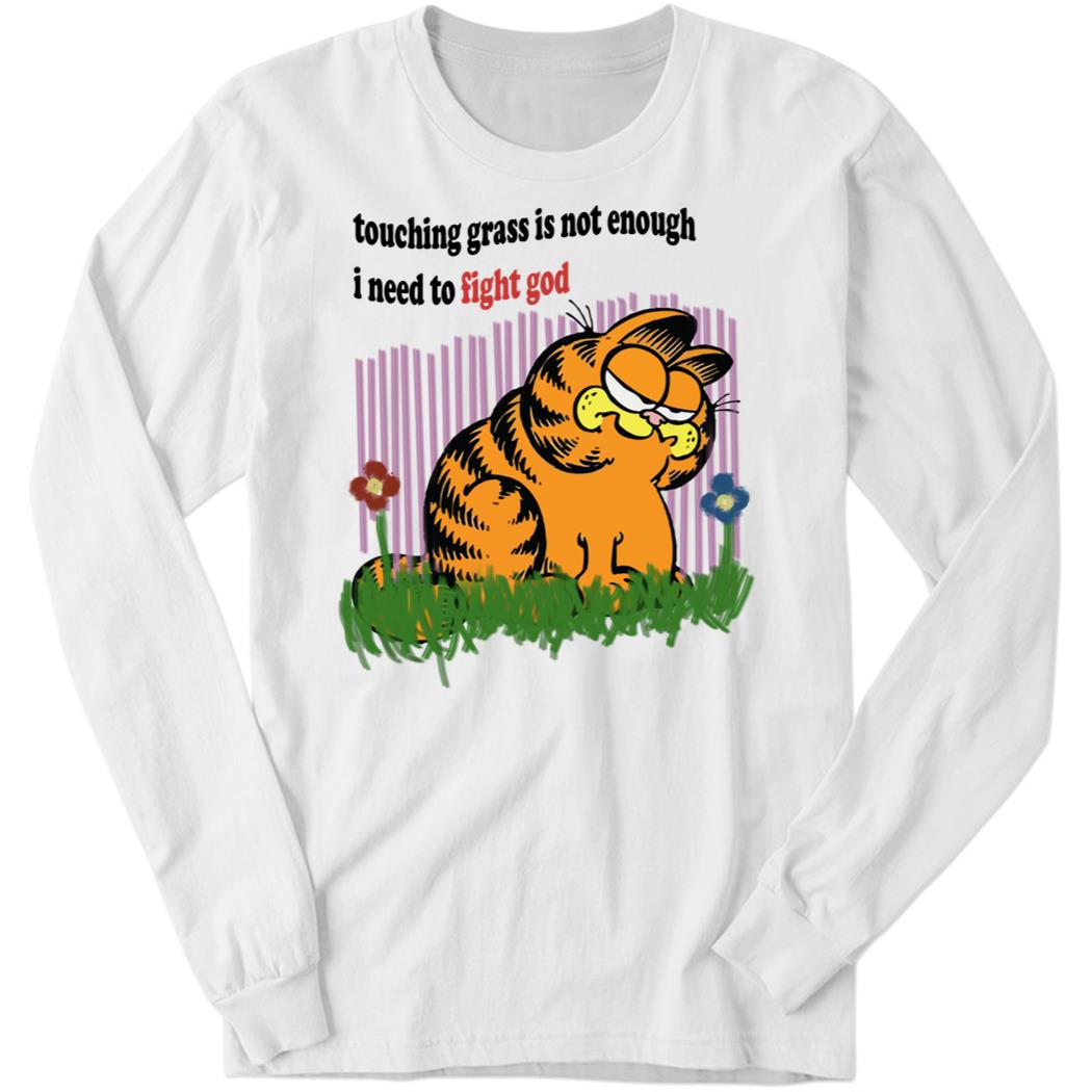 Garfield Touching Grass Is Not Enough I Need To Fight God Long Sleeve Shirt