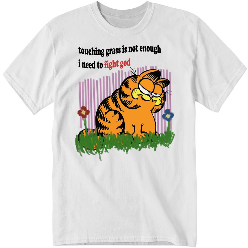 Garfield Touching Grass Is Not Enough I Need To Fight God Shirt