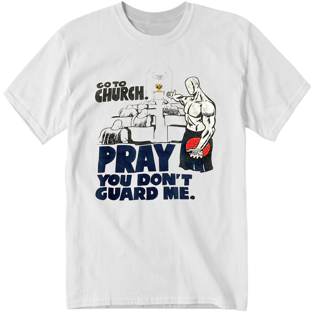 Go To Church Pray You Don't Guard Me Shirt