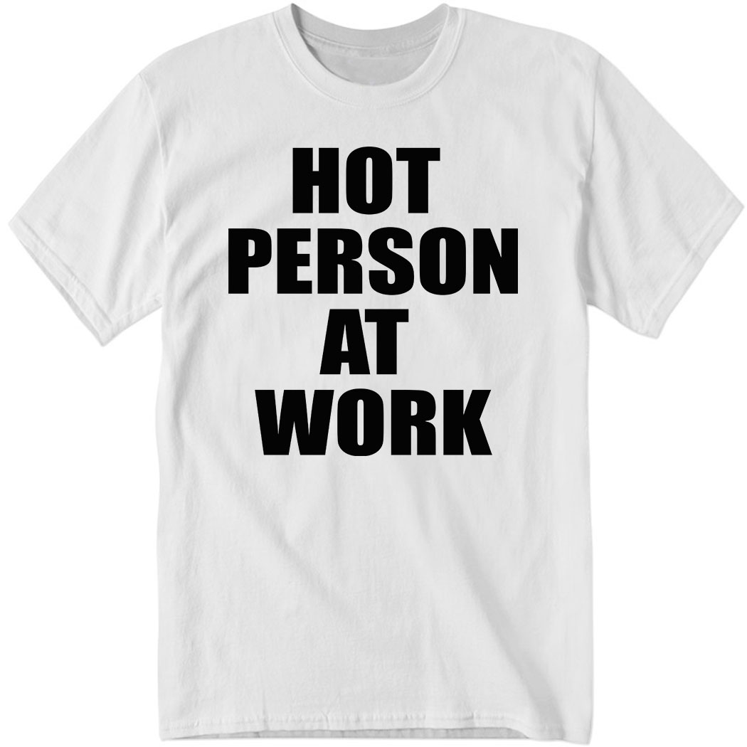 Hot Person At Work Shirt