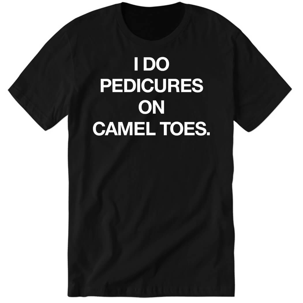 I Do Pedicures On Camel Toes Premium SS T-Shirt