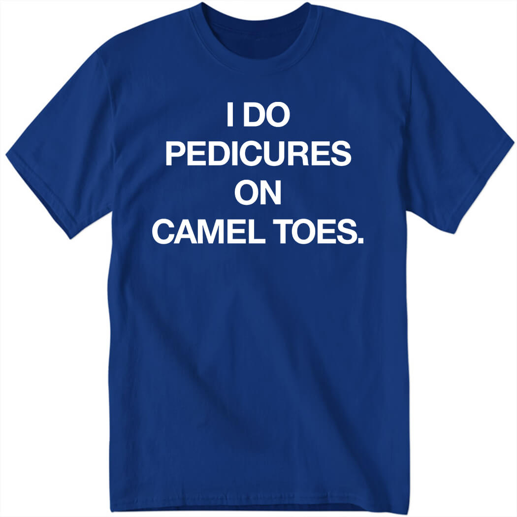 I Do Pedicures On Camel Toes Shirt