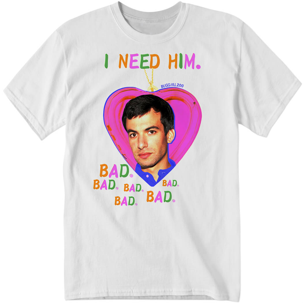 I Need Him Bad Bad Bad Shirt