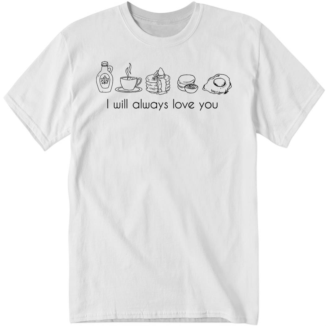 I Will Always Love You Shirt