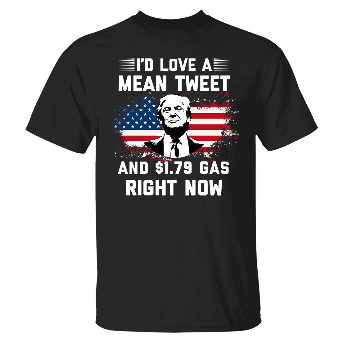 I'd Love A Mean Tweet And 1.79 Gas Right Now Shirt