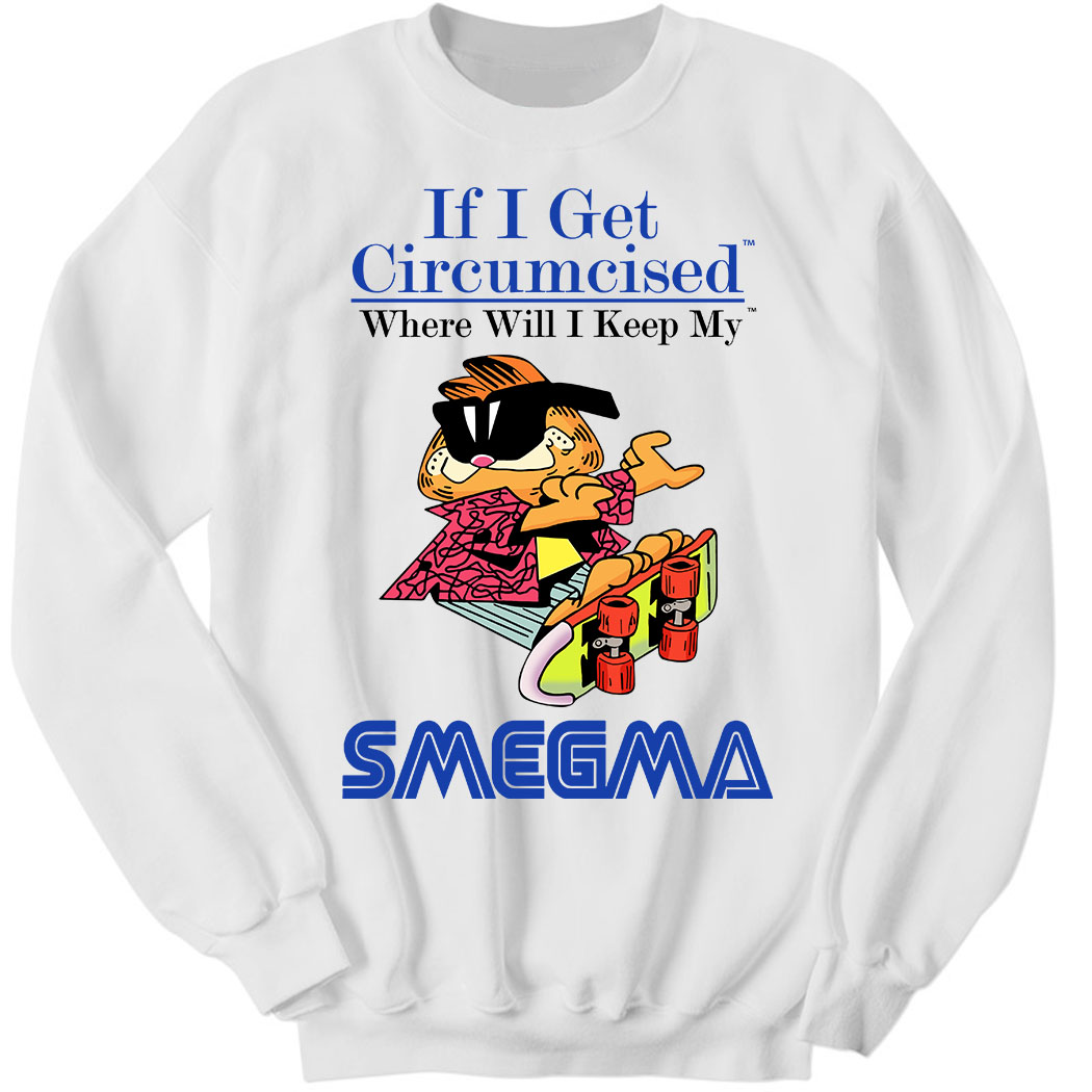 If I Get Circumcised When Will I Keep My Smegma Sweatshirt