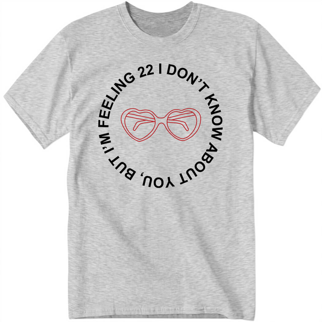 I'm Feeling 22 I Don't Know About You Shirt