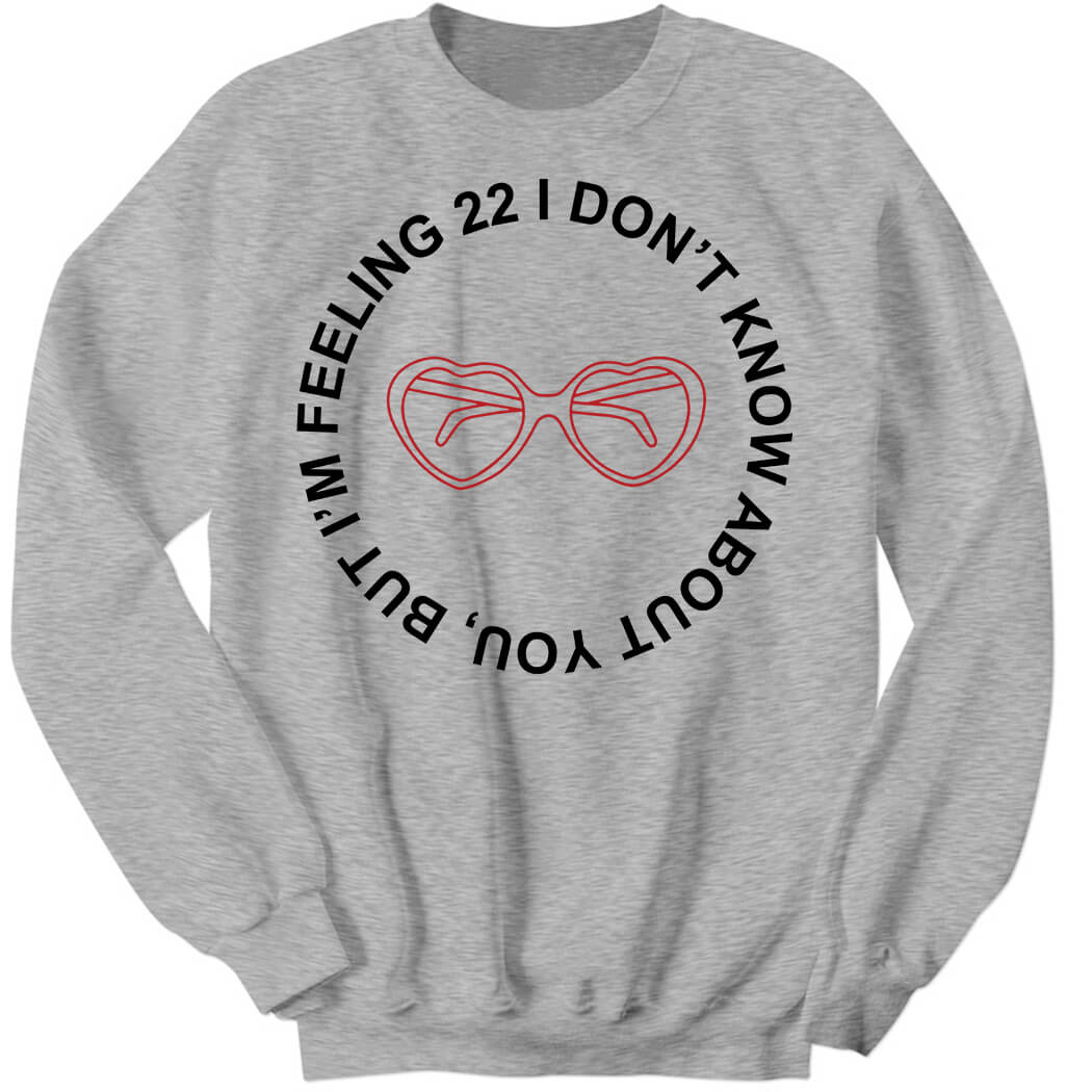 I'm Feeling 22 I Don't Know About You Sweatshirt