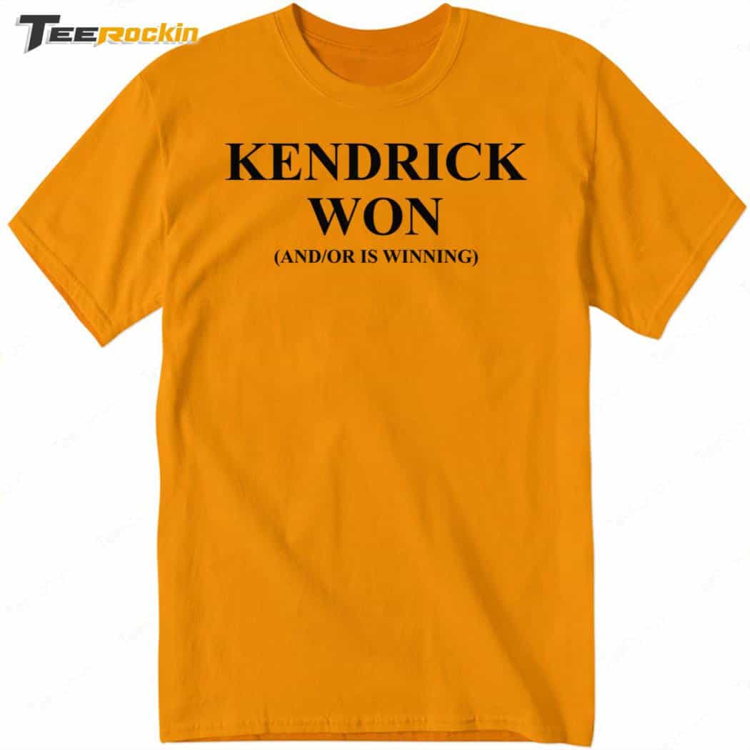 Kendrick Won And Or Is Winning Shirt