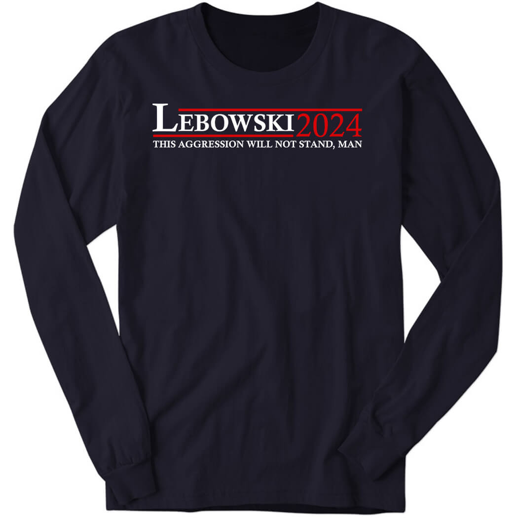 Lebowski 2024 This Aggression Will Not Stand Man Long Sleeve Shirt