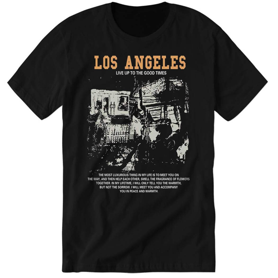 Los Angeles Live Up To Good Times Premium SS T Shirt.jpg