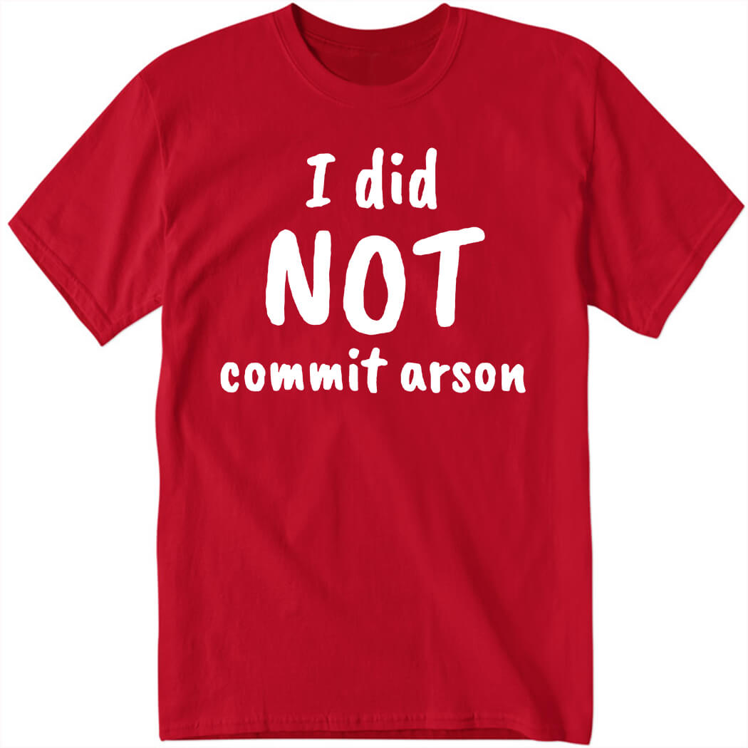 Lucca International I Did Not Commit Arson Shirt