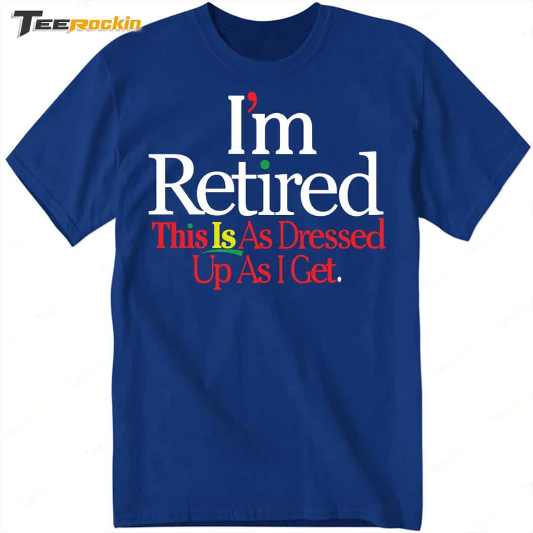 Rihanna I'm Retired This Is As Dressed Up As I Get T-Shirt