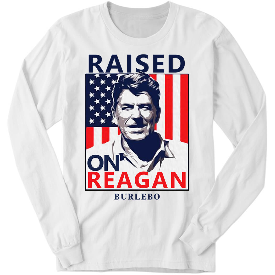 Ronald Reagan Raised On Reagan Burlebo Long Sleeve Shirt