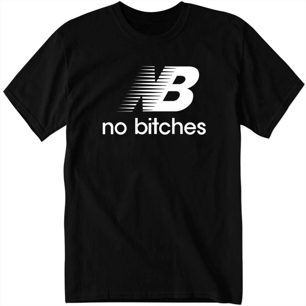 Shirts That Go Hard NB No Bitches 1 1.jpg