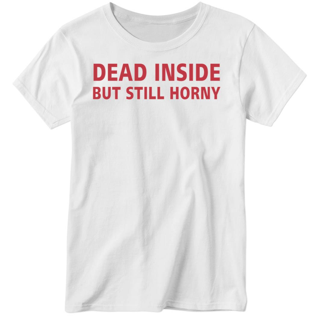 Dead Inside But Still Horny Ladies Boyfriend Shirt