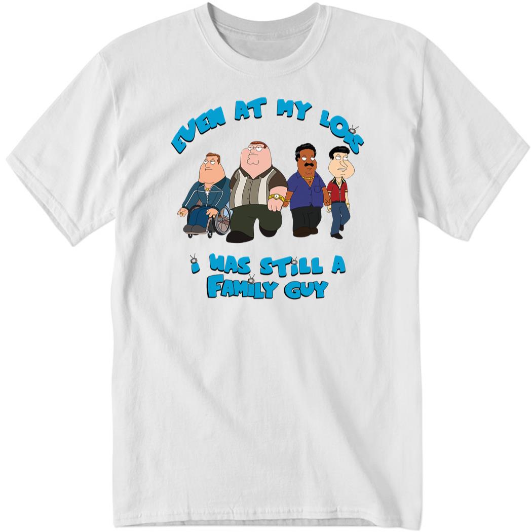 Shirtsthtgohard Even At My Lois I Was Still A Family Guy 1 1.jpg