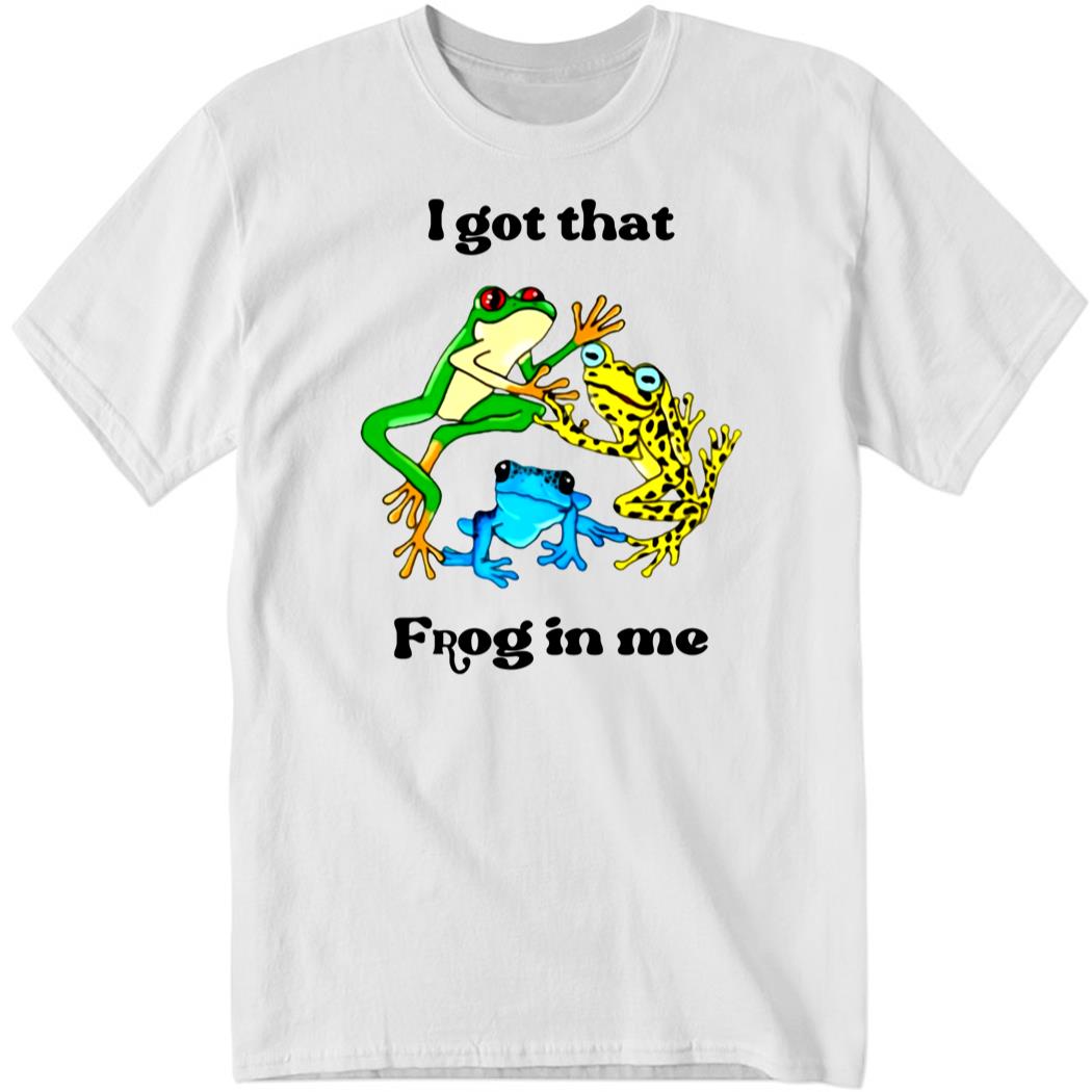 Shirtsthtgohard I Got That Frog In Me 1 1.jpg