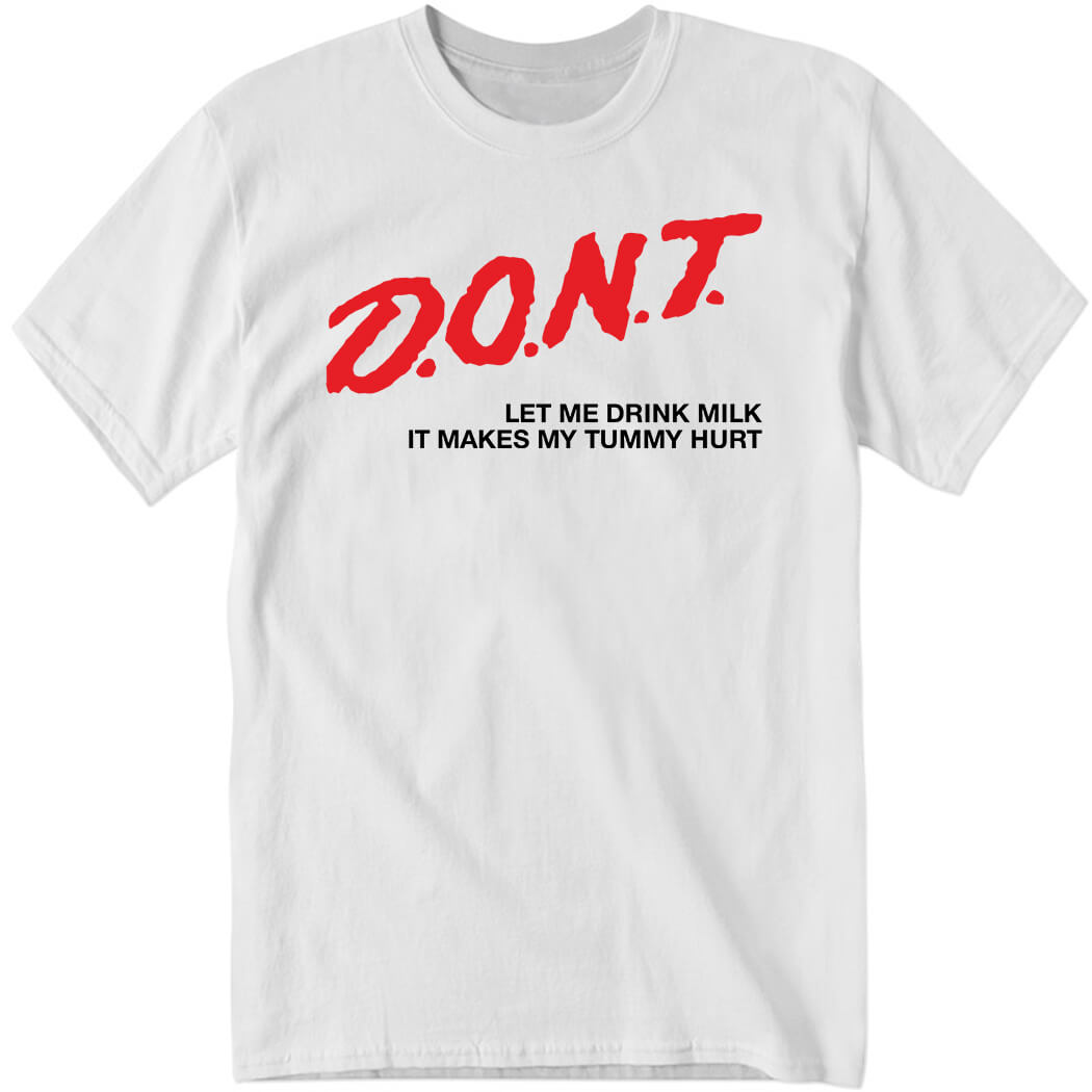 Thispicgoeshard Dont Let Me Drink Milk It Makes My Tummy Hurt Shirt