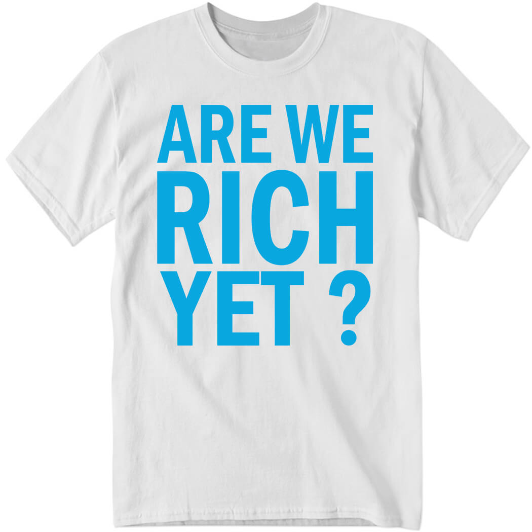 Vintage Are We RICH Yet Shirt