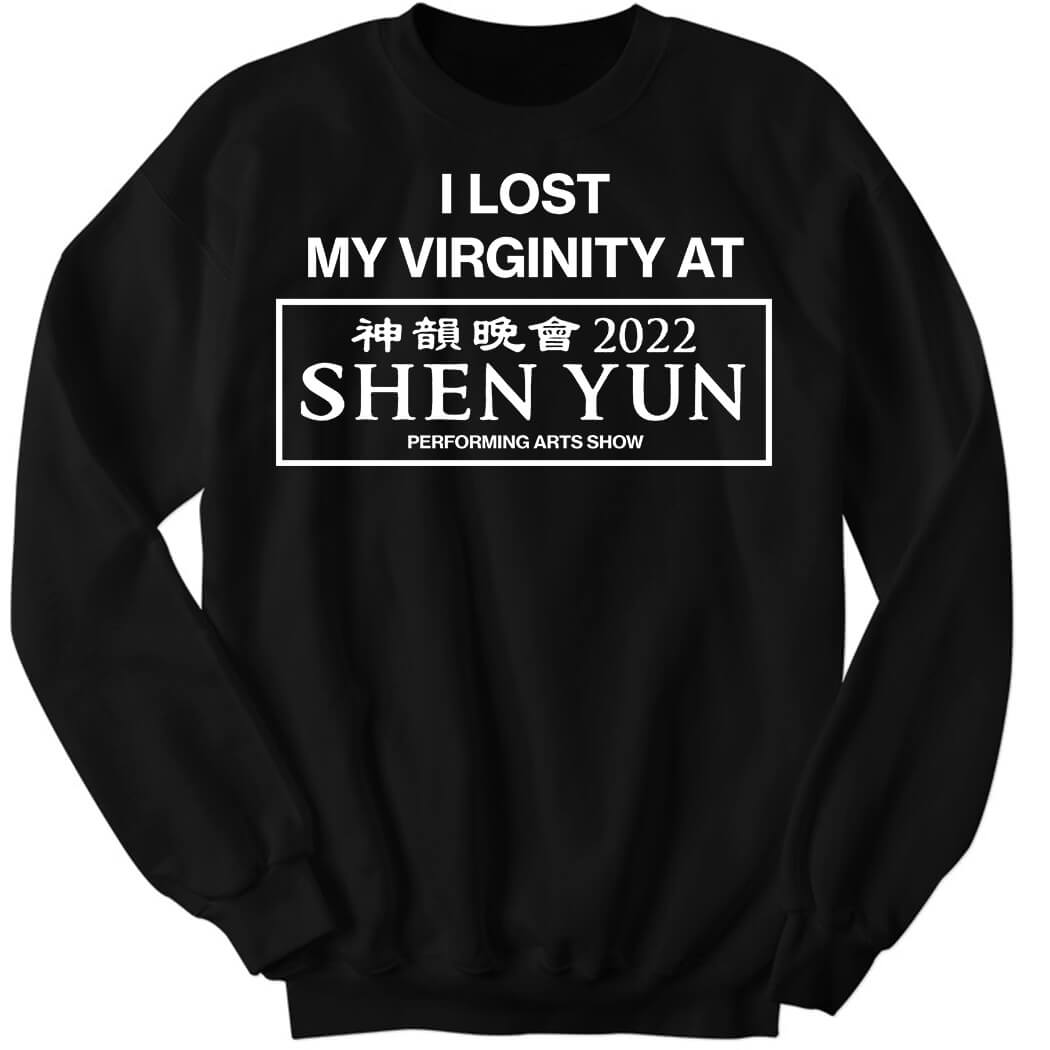 Wahlid Mohammad I Lost My Virginity At 2022 Shen Yun Performing Arts Show Sweatshirt