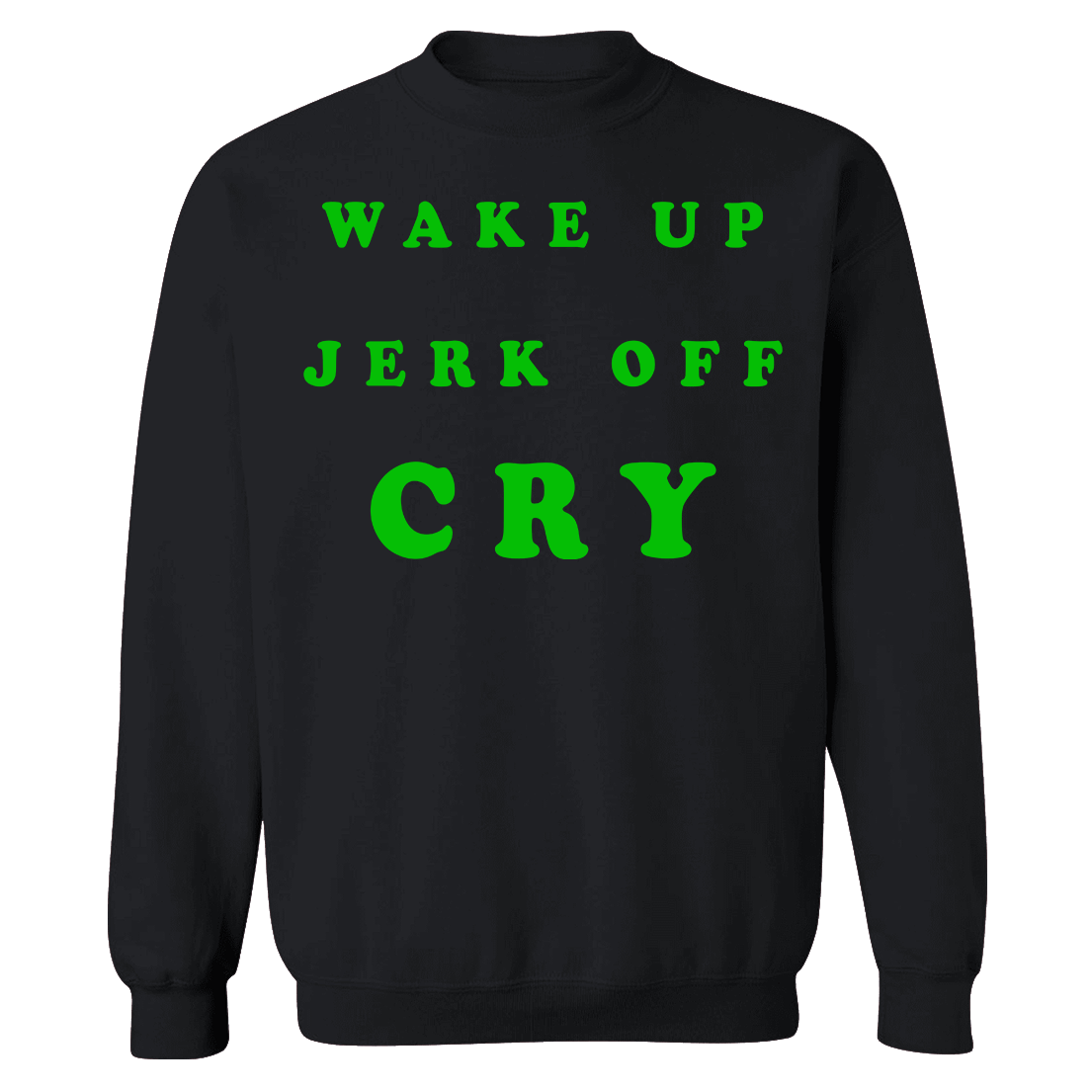 Wake Up Jerk Off Cry Sweatshirt